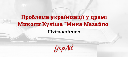 Сочинение по теме Проблема українізації у драмі Миколи Куліша 